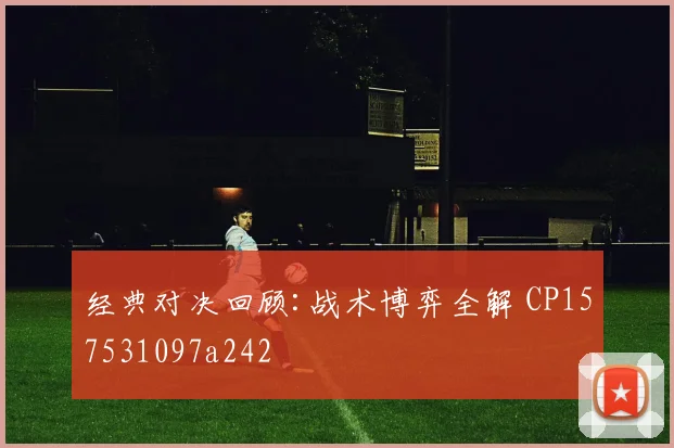 经典对决回顾:战术博弈全解 CP157531097a242