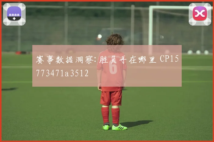 赛事数据洞察:胜负手在哪里 CP15773471a3512