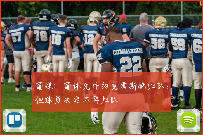 葡媒：葡体允许约克雷斯晚归队，但球员决定不再归队