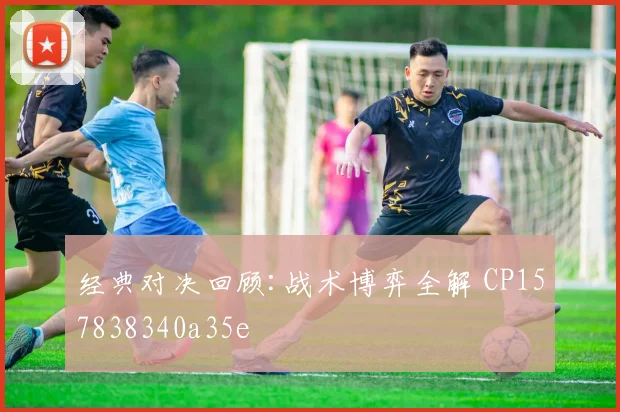 经典对决回顾:战术博弈全解 CP157838340a35e