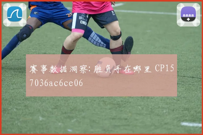 赛事数据洞察:胜负手在哪里 CP157036ac6ce06